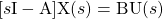 \begin{equation*} [s\mathrm{I} - \mathrm{A}]\mathrm{X}(s) = \mathrm{BU}(s) \end{equation*}