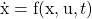 \begin{equation*} \dot{\mathrm{x}} = \mathrm{f}(\mathrm{x}, \mathrm{u}, t) \end{equation*}