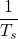 \begin{equation*} \frac{1}{T_{s}} \end{equation*}