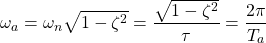 \begin{equation*} \omega_{a} = \omega_{n} \sqrt{1 - \zeta^{2}} = \frac{\sqrt{1 - \zeta^{2}}}{\tau} = \frac{2 \pi}{T_{a}} \end{equation*}