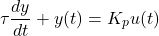 \begin{equation*} \tau \frac{dy}{dt} + y(t) = K_{p} u(t) \end{equation*}