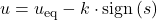 u=u_{\mathrm{eq}}-k\cdot\mathrm{sign}\left(s\right)