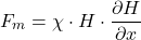 \[ F_m = \chi \cdot H \cdot \frac{\partial H}{\partial x} \]