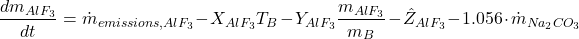 \begin{equation*} \frac{dm_{AlF_3}}{dt} = \dot{m}_{emissions,AlF_3} - X_{AlF_3} T_B - Y_{AlF_3} \frac{m_{AlF_3}}{m_B} - \hat{Z}_{AlF_3} - 1.056 \cdot \dot{m}_{Na_2CO_3} \end{equation*}