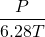 \begin{equation*} \frac{P}{6.28T} \end{equation*}