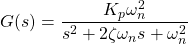 \begin{equation*} G(s) = \frac{K_{p}\omega^{2}_{n}}{s^{2} + 2 \zeta \omega_{n}s + \omega^{2}_{n}} \end{equation*}