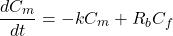 \[ \frac{dC_m}{dt} = -kC_m + R_bC_f \]