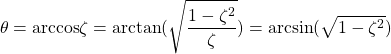 \begin{equation*} \theta = \textrm{arccos}\zeta = \textrm{arctan}(\sqrt{\frac{1 - \zeta^{2}}{\zeta}}) = \textrm{arcsin}(\sqrt{1 - \zeta^{2}}) \end{equation*}