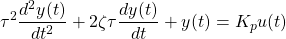 \begin{equation*} \tau^{2}\frac{d^{2}y(t)}{dt^{2}} + 2 \zeta \tau \frac{dy(t)}{dt} + y(t) = K_{p} u(t) \end{equation*}