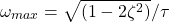 \begin{equation*} \omega_{max} = \sqrt{(1 - 2 \zeta^{2})}/\tau \end{equation*}