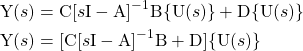 \begin{equation*} \begin{split} & \mathrm{Y}(s) = \mathrm{C}[s \mathrm{I} - \mathrm{A}]^{-1}\mathrm{B}\{\mathrm{U}(s)\} + \mathrm{D}\{\mathrm{U}(s)\} \\ & \mathrm{Y}(s) = [\mathrm{C}[s \mathrm{I} - \mathrm{A}]^{-1}\mathrm{B} + \mathrm{D}]\{\mathrm{U}(s)\} \end{split} \end{equation*}