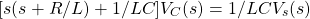 \begin{equation*} [s(s + R/L) + 1/LC] V_{C}(s) = 1/LCV_{s}(s) \end{equation*}