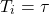 \begin{equation*} T_i = \tau \end{equation*}