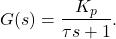 \begin{equation*} G(s) = \frac{K_{p}}{\tau s + 1}. \end{equation*}