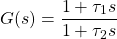 \begin{equation*} G(s) = \frac{1 + \tau_{1} s}{1 + \tau_{2} s} \end{equation*}