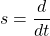 \begin{equation*}s=\frac{d}{dt}\end{equation*}