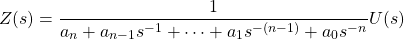 \begin{equation*} Z(s) = \frac{1}{a_{n} + a_{n-1}s^{-1} + \dots + a_{1}s^{-(n-1)} + a_{0}s^{-n}} U(s) \end{equation*}