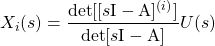 \begin{equation*} X_{i}(s) = \frac{\mathrm{det}[[s\mathrm{I} - \mathrm{A}]^{(i)}]}{\mathrm{det}[s\mathrm{I} - \mathrm{A}]} U(s) \end{equation*}