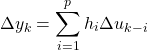 \begin{equation*} \Delta y_k = \sum_{i=1}^{p} h_i \Delta u_{k-i} \end{equation*}